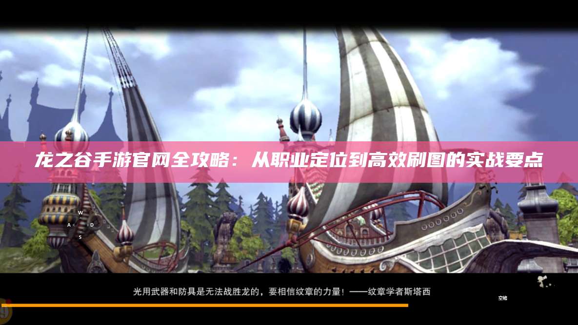 龙之谷手游官网全攻略：从职业定位到高效刷图的实战要点