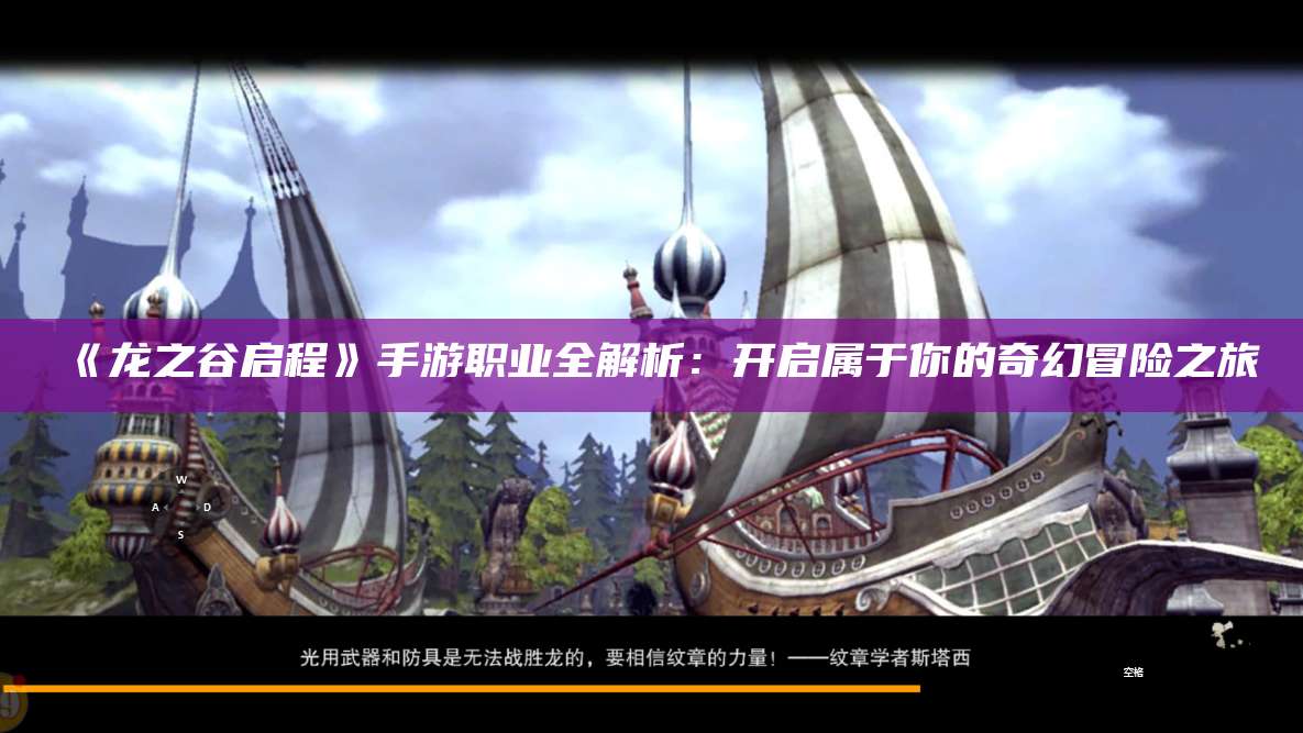 《龙之谷启程》手游职业全解析:开启属于你的奇幻冒险之旅