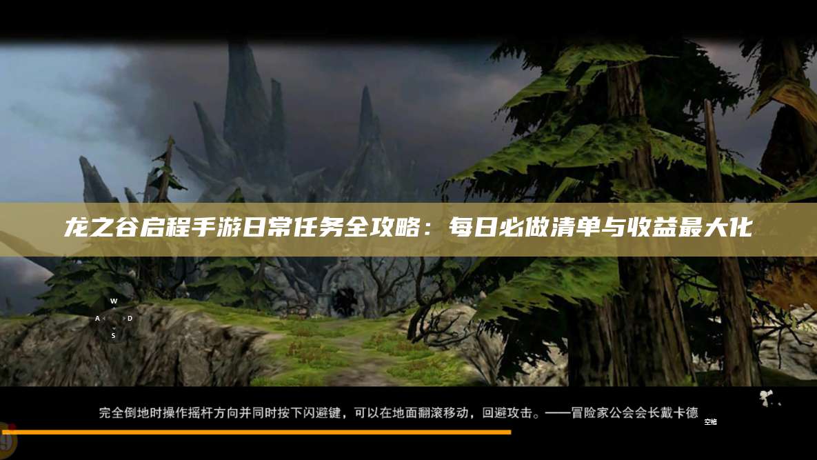 龙之谷启程手游日常任务全攻略：每日必做清单与收益最大化