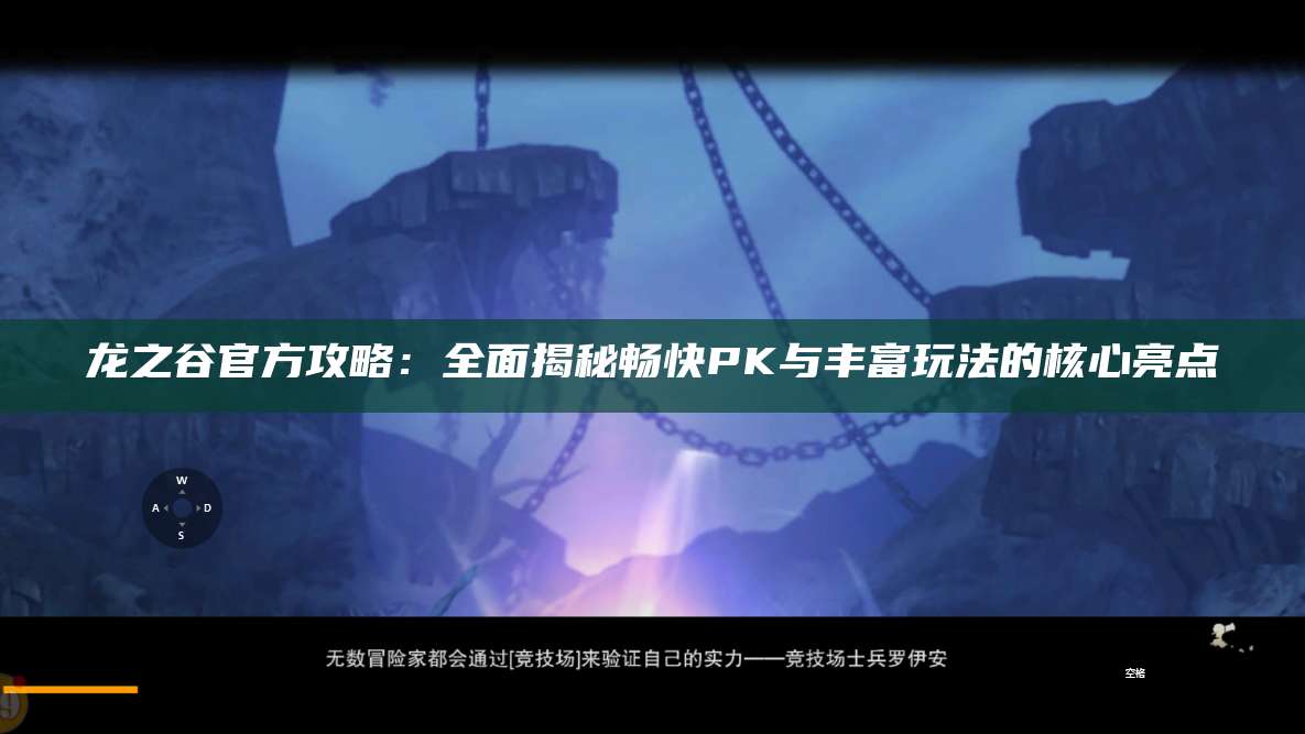 龙之谷官方攻略：全面揭秘畅快PK与丰富玩法的核心亮点